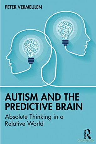 Autism and The Predictive Brain: Absolute Thinking in a Relative World - Peter Vermeulen [KSIĄŻKA]