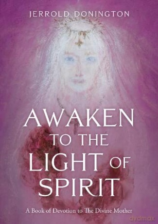 Awaken to the Light of Spirit: A Book of Devotion to The Divine Mother - Jerrold Donington [KSIĄŻKA]