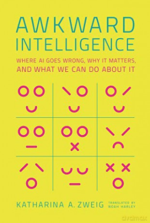 Awkward Intelligence: Where AI Goes Wrong, Why It Matters, and What We Can Do about It - Katharina A Zweig [KSIĄŻKA]