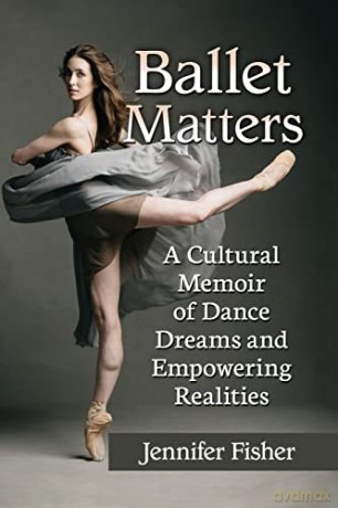 Ballet Matters: A Cultural Memoir of Dance Dreams and Empowering Realities - Jennifer Fisher [KSIĄŻKA]