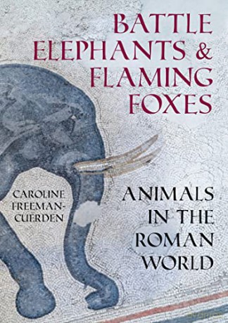 Battle Elephants and Flaming Foxes: Animals in the Roman World - Caroline Freeman-Cuerden [KSIĄŻKA]