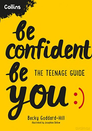 Be Confident Be You: The teenage guide to build confidence and self-esteem - Becky Goddard-Hill [KSIĄŻKA]