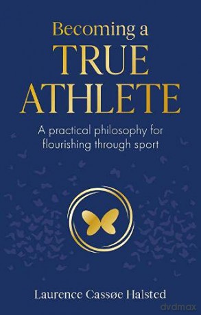 Becoming a True Athlete: A Practical Philosophy for Flourishing Through Sport - Laurence Halsted [KSIĄŻKA]