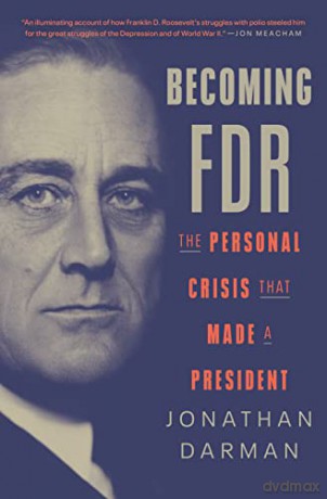 Becoming FDR: The Personal Crisis That Made a President - Jonathan Darman [KSIĄŻKA]