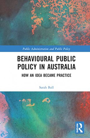 Behavioural Public Policy in Australia: How an Idea Became Practice - Sarah Ball [KSIĄŻKA]