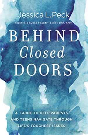 Behind Closed Doors: A Guide to Help Parents and Teens Navigate Through Life's Toughest Issues - Jessica L. Peck [KSIĄŻKA]