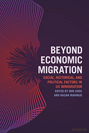 Beyond Economic Migration: Social, Historical, and Political Factors in US Immigration - Min Zhou [KSIĄŻKA]