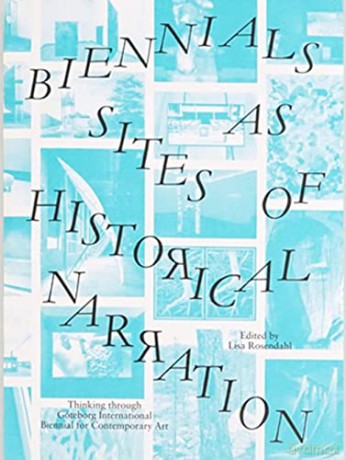 Biennials as Sites of Historical Narration: Thinking Through Göteborg International Biennial for Contemporary Art 2019-2021 - Lisa Rosendahl [KSIĄŻKA]