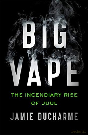 Big Vape: The Incendiary Rise of Juul - Jamie Ducharme [KSIĄŻKA]
