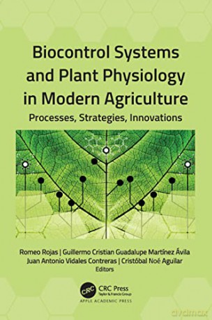 Biocontrol Systems and Plant Physiology in Modern Agriculture: Processes, Strategies, Innovations - Romeo Rojas [KSIĄŻKA]