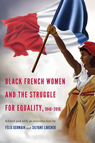 Black French Women and the Struggle for Equality, 1848-2016 - Félix Germain [KSIĄŻKA]