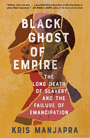 Black Ghost of Empire: The Long Death of Slavery and the Failure of Emancipation - Kris Manjapra [KSIĄŻKA]