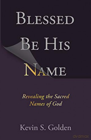 Blessed Be His Name: Revealing the Sacred Names of God - Golden Kevin [KSIĄŻKA]