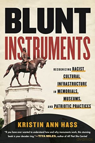 Blunt Instruments: Recognizing Racist Cultural Infrastructure in Memorials, Museums, and Patriotic Practices - Kristin Hass [KSIĄŻKA]
