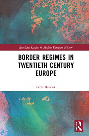 Border Regimes in Twentieth Century Europe - Péter Bencsik [KSIĄŻKA]