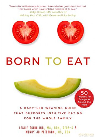 Born to Eat: A Baby-Led Weaning Guide That Supports Intuitive Eating for the Whole Family - Leslie Schilling [KSIĄŻKA]