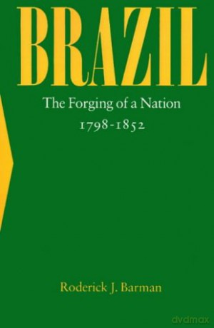Brazil: The Forging of a Nation, 1798-1852 - Roderick J. Barman [KSIĄŻKA]