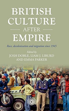 British Culture After Empire: Race, Decolonisation and Migration Since 1945: 197 - Josh Doble [KSIĄŻKA]