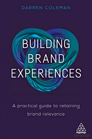 Building Brand Experiences: A Practical Guide to Retaining Brand Relevance - Darren Coleman [KSIĄŻKA]