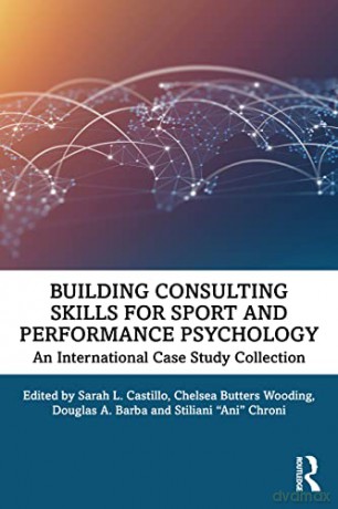 Building Consulting Skills for Sport and Performance Psychology: An International Case Study Collection - Sarah L. Castillo [KSIĄŻKA]