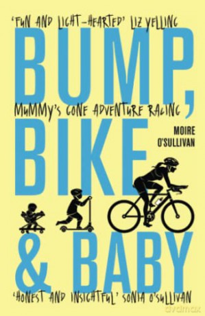 Bump, Bike and Baby: Mummy's Gone Adventure Racing - Moire O'Sullivan [KSIĄŻKA]