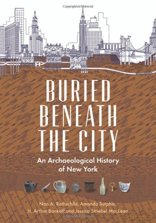 Buried Beneath the City: An Archaeological History of New York - Nan A. Rothschild [KSIĄŻKA]
