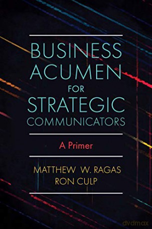 Business Acumen for Strategic Communicators: A Primer - Matthew W. Ragas [KSIĄŻKA]