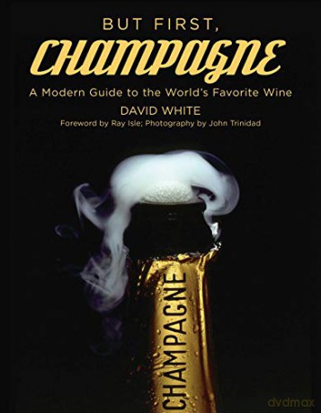 But First, Champagne: A Modern Guide to the World's Favorite Wine - David White [KSIĄŻKA]