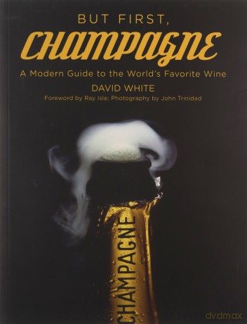 But First, Champagne: A Modern Guide to the World's Favorite Wine - David White [KSIĄŻKA]