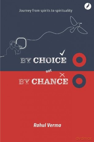By Choice Not by Chance: A journey from spirits to spirituality - Rahul Verma [KSIĄŻKA]