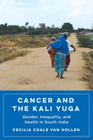 Cancer and the Kali Yuga: Gender, Inequality, and Health in South India - Van Hollen [KSIĄŻKA]