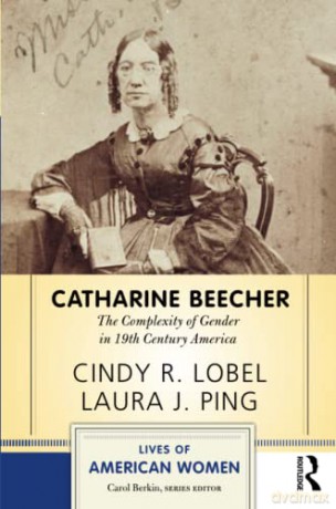Catharine Beecher: The Complexity of Gender in Nineteenth-Century America - Cindy R. Lobel [KSIĄŻKA]