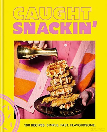 Caught Snackin': 100 recipes. Simple. Fast. Flavoursome. - Caught Creating Ltd [KSIĄŻKA]