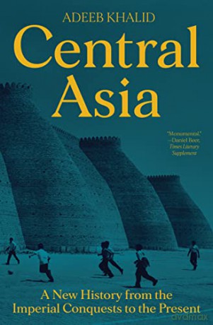 Central Asia: A New History from the Imperial Conquests to the Present - Adeeb Khalid [KSIĄŻKA]