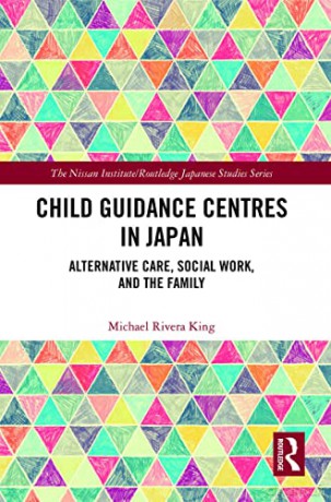 Child Guidance Centres in Japan: Alternative Care, Social Work, and the Family - Michael Rivera King [KSIĄŻKA]