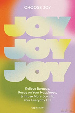 Choose Joy: Relieve Burnout, Focus on Your Happiness, and Infuse More Joy into Your Everyday Life - Sophie Cliff [KSIĄŻKA]