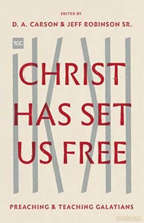 Christ Has Set Us Free: Preaching and Teaching Galatians - D. A. Carson [KSIĄŻKA]