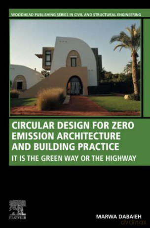 Circular Design for Zero Emission Architecture and Building Practice: It is the Green Way or the Highway - Marwa Dabaieh [KSIĄŻKA]
