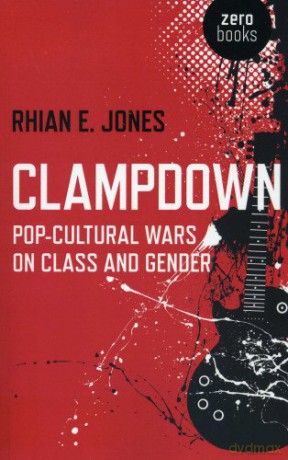 Clampdown: Pop-cultural wars on class and gender - Rhian E. Jones [KSIĄŻKA]