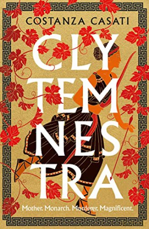 Clytemnestra: The spellbinding retelling of Greek mythology's greatest heroine - Costanza Casati [KSIĄŻKA]