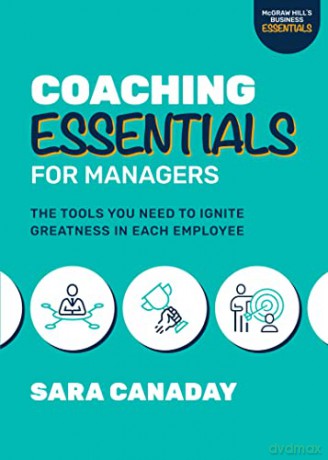 Coaching Essentials for Managers: The Tools You Need to Ignite Greatness in Each Employee - Sara Canaday [KSIĄŻKA]