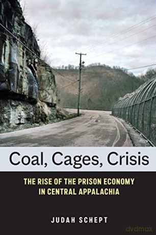 Coal, Cages, Crisis: The Rise of the Prison Economy in Central Appalachia - Judah Schept [KSIĄŻKA]