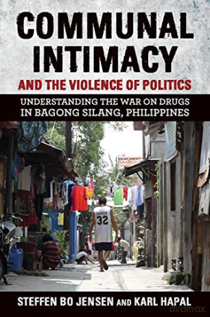 Communal Intimacy and the Violence of Politics: Understanding the War on Drugs in Bagong Silang, Philippines - Steffen Bo Jensen [KSIĄŻKA]