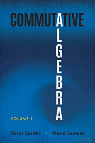 Commutative Algebra Volume 1: Volume I - Oscar Zariski [KSIĄŻKA]