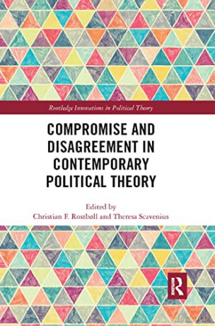 Compromise and Disagreement in Contemporary Political Theory - Christian Rostboll [KSIĄŻKA]