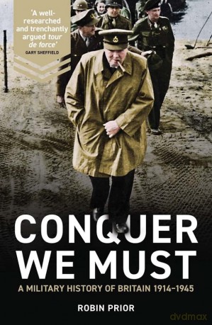 Conquer We Must: A Military History of Britain, 1914-1945 - Robin Prior [KSIĄŻKA]