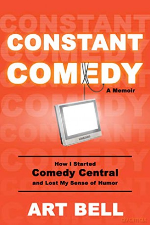 Constant Comedy: How I Started Comedy Central and Lost My Sense of Humor - Art Bell [KSIĄŻKA]