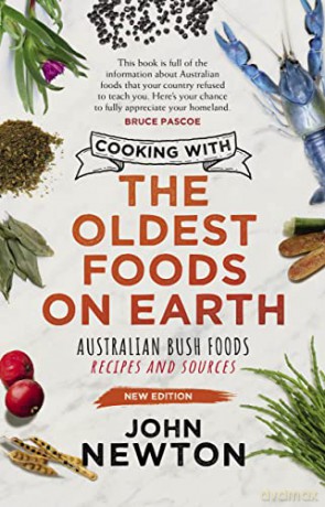 Cooking with the Oldest Foods on Earth: Australian Bush Foods Recipes and Sources Updated Edition - John Newton [KSIĄŻKA]