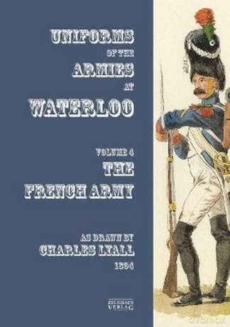 Costumes of the Armies engaged at Waterloo: Volume 4: French Army - Charles Lyall [KSIĄŻKA]