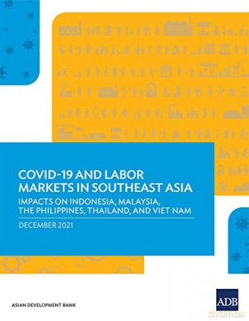 COVID-19 and Labor Markets in Southeast Asia: COVID-19 and Labor Markets in Southeast Asia-Evidence from Indonesia, Malaysia, The Philippines, Thailand, and Viet Nam - Asian Development Bank [KSIĄŻKA]